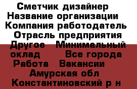 Сметчик-дизайнер › Название организации ­ Компания-работодатель › Отрасль предприятия ­ Другое › Минимальный оклад ­ 1 - Все города Работа » Вакансии   . Амурская обл.,Константиновский р-н